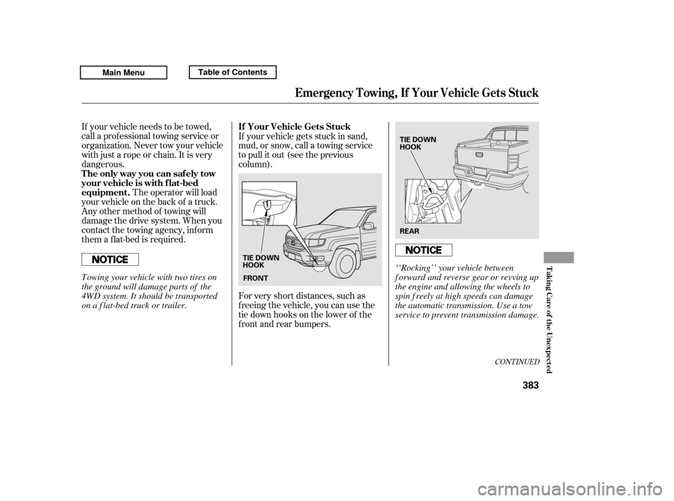 HONDA RIDGELINE 2011 1.G Owners Manual CONT INUED
If your vehicle needs to be towed, 
call a prof essional towing service or
organization. Never tow your vehicle
with just a rope or chain. It is very
dangerous.The operator will load
your v