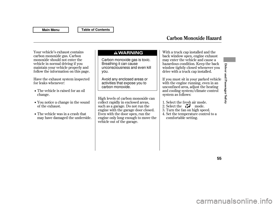 HONDA RIDGELINE 2011 1.G Workshop Manual Your vehicle’s exhaust contains 
carbon monoxide gas. Carbon
monoxide should not enter the
vehicle in normal driving if you
maintain your vehicle properly and
f ollow the inf ormation on this page.H