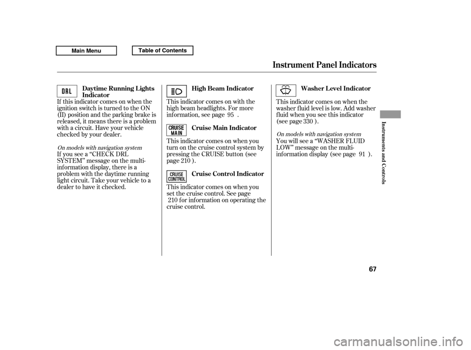 HONDA RIDGELINE 2011 1.G Manual PDF This indicator comes on with the 
high beam headlights. For more
inf ormation, see page .
If this indicator comes on when the
ignition switch is turned to the ON
(II) position and the parking brake is