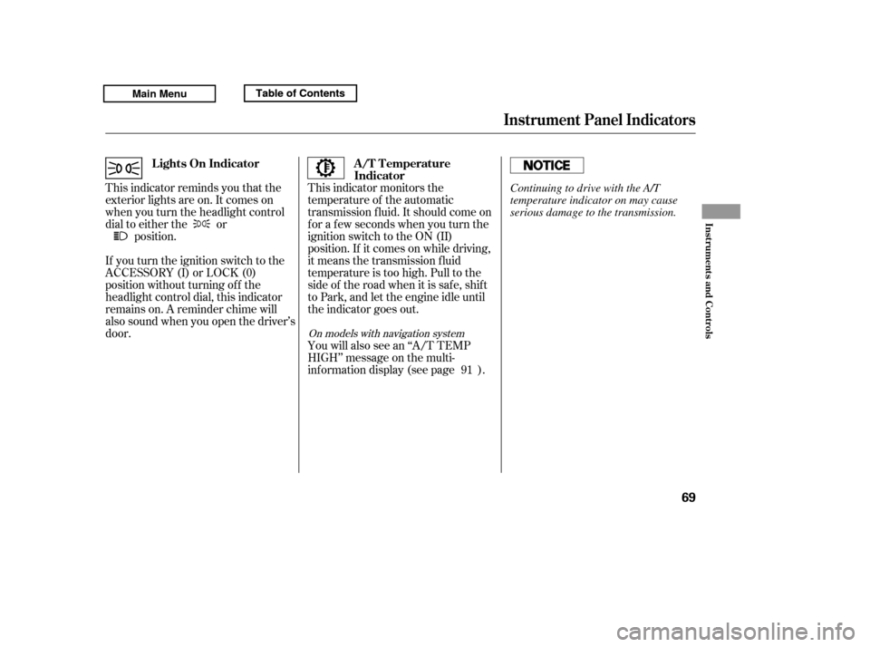 HONDA RIDGELINE 2011 1.G Owners Manual This indicator monitors the 
temperature of the automatic
transmission f luid. It should come on
f or a f ew seconds when you turn the
ignition switch to the ON (II)
position. If it comes on while dri