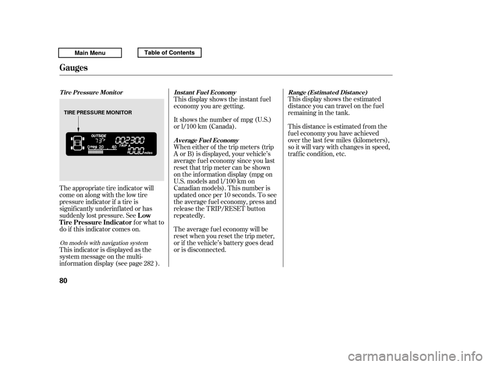HONDA RIDGELINE 2011 1.G Manual Online This display shows the estimated 
distance you can travel on the fuel
remaining in the tank. 
This distance is estimated f rom the 
f uel economy you have achieved
over the last f ew miles (kilometers