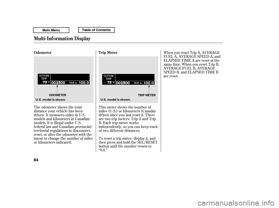 HONDA RIDGELINE 2011 1.G Owners Manual The odometer shows the total 
distance your vehicle has been
driven. It measures miles in U.S.
models and kilometers in Canadian
models. It is illegal under U.S.
federal law and Canadian provincial/
t