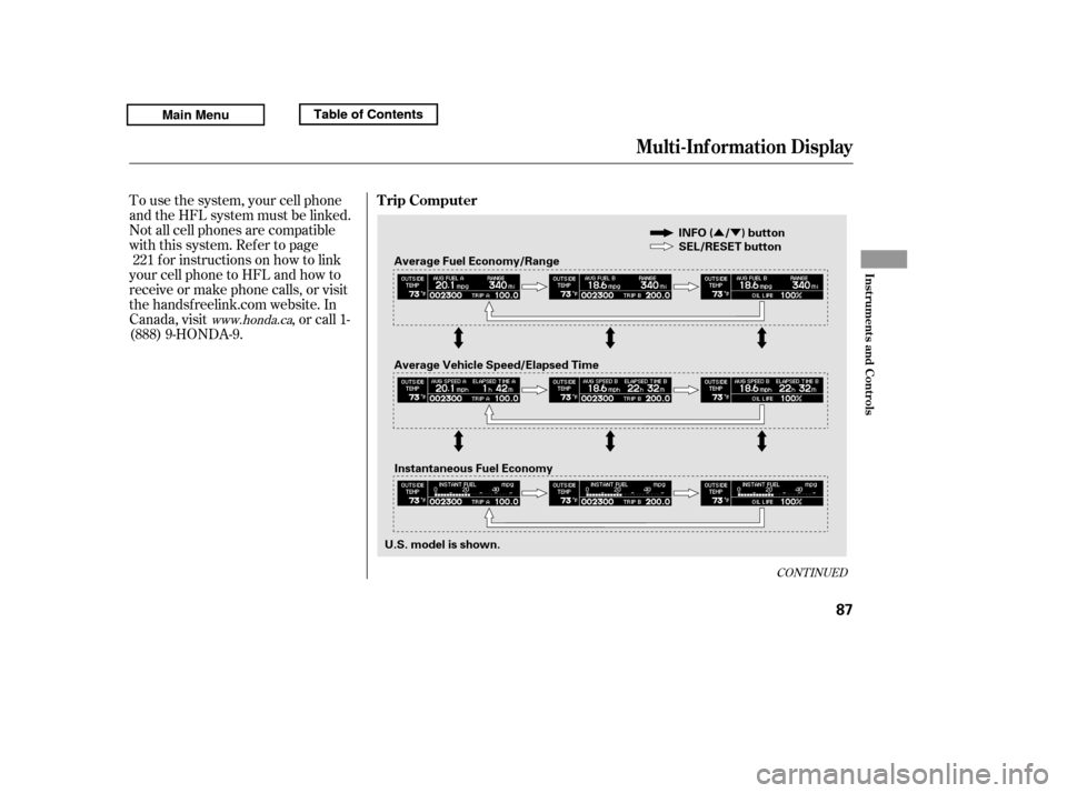 HONDA RIDGELINE 2011 1.G Owners Manual ÛÝ
To use the system, your cell phone 
and the HFL system must be linked.
Not all cell phones are compatible
with this system. Ref er to pagefor instructions on how to link
your cell phone to HFL 