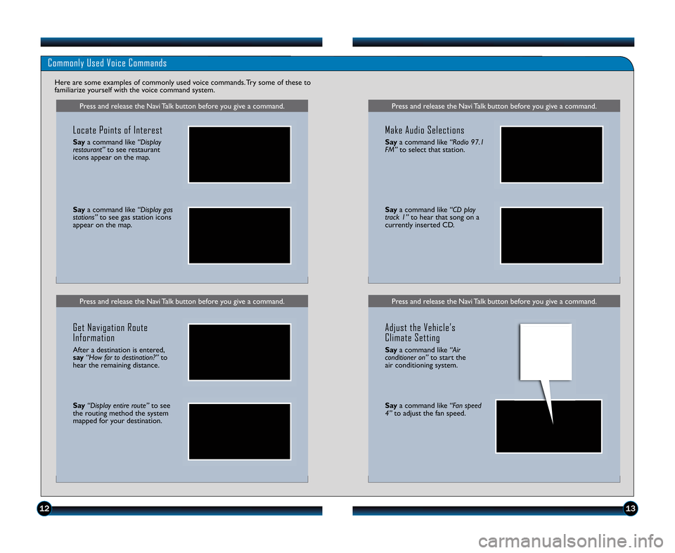 HONDA RIDGELINE 2011 1.G Technology Reference Guide Press and release the Navi Talk button before you give a command.Press and release the Navi Talk button before you give a command.
Commonly Used Voice Commands
Here are some examples of commonly used 