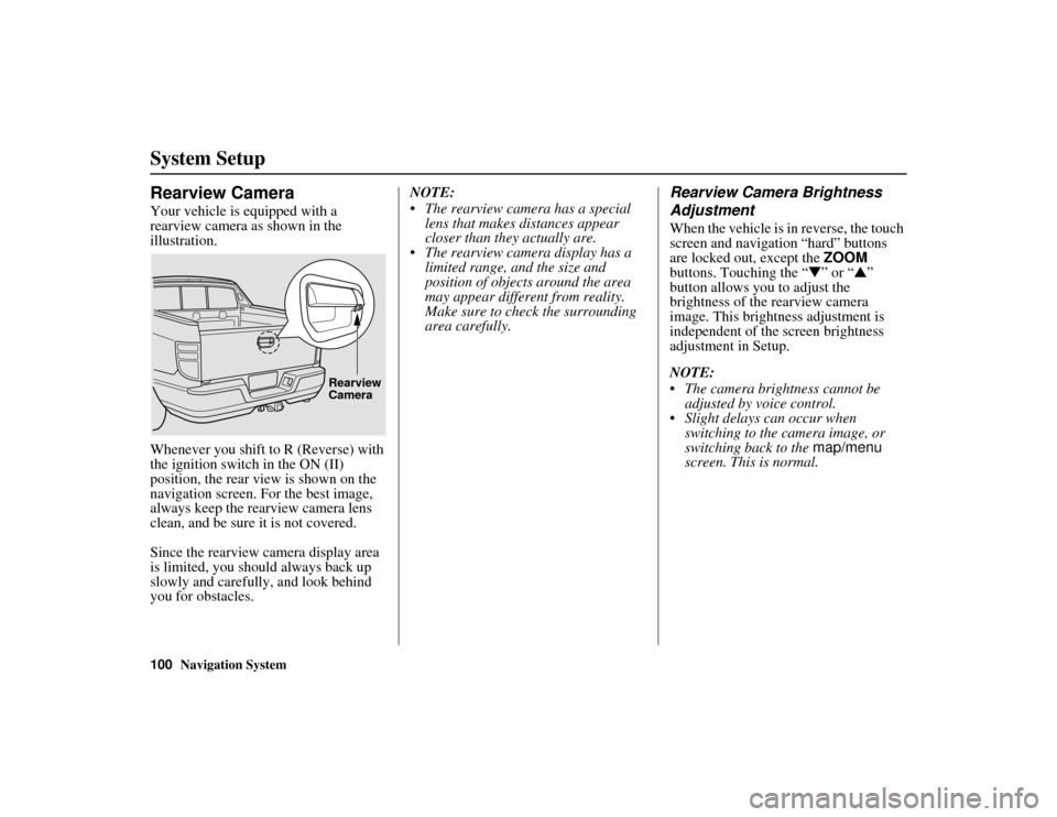 HONDA RIDGELINE 2012 1.G Navigation Manual 100
Navigation System
RIDGELINE KA 31SJC850
System SetupRearview CameraYour vehicle is equipped with a
rearview camera as shown in the
illustration.
Whenever you shift to R (Reverse) with
the igni HONDA RIDGELINE 2012 1.G Navigation Manual 100
Navigation System
RIDGELINE KA 31SJC850
System SetupRearview CameraYour vehicle is equipped with a
rearview camera as shown in the
illustration.
Whenever you shift to R (Reverse) with
the igni