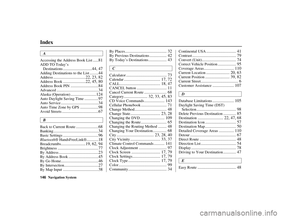 HONDA RIDGELINE 2012 1.G Navigation Manual 146
Navigation System
RIDGELINE KA  31SJC850
IndexA
Accessing the Address Book List
.....81
ADD TO Today’s  Destinations
...........................44, 47
Adding Destinatio ns to the List
........44