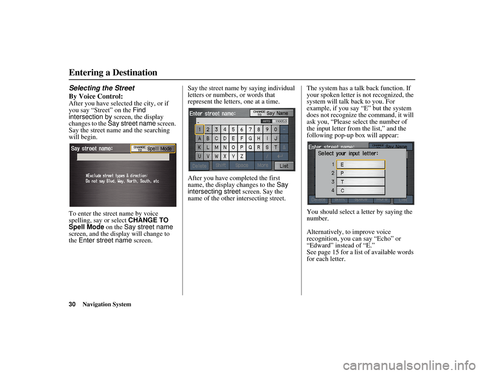 HONDA RIDGELINE 2012 1.G Navigation Manual 30
Navigation System
RIDGELINE KA  31SJC850
Selecting the Street
By Voice Control:After you have selected the city, or if 
you say “Street” on the Find 
intersection by  screen, the display 
chang