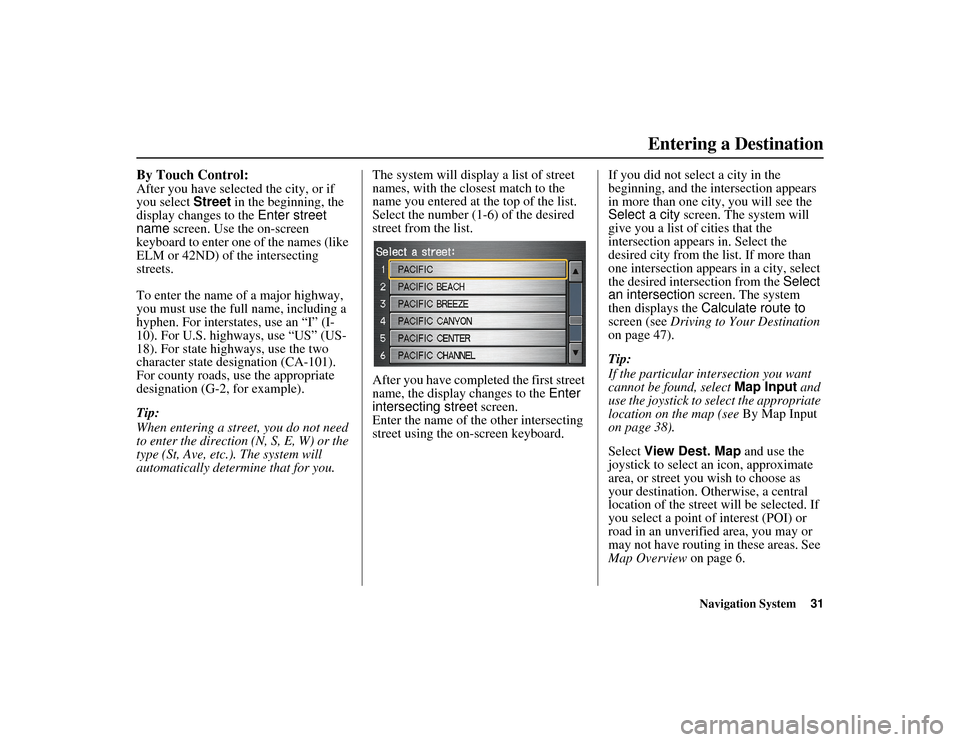 HONDA RIDGELINE 2012 1.G Navigation Manual Navigation System31
RIDGELINE KA  31SJC850
By Touch Control:After you have selected the city, or if 
you select Street in the beginning, the 
display changes to the  Enter street 
name  screen. Use th