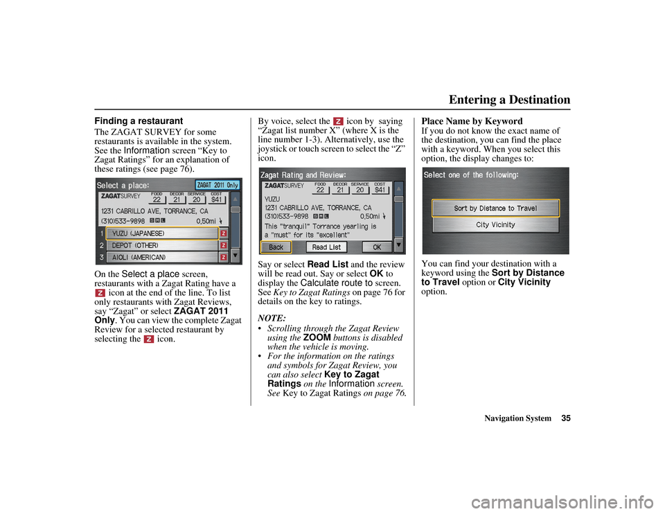 HONDA RIDGELINE 2012 1.G Navigation Manual Navigation System35
RIDGELINE KA  31SJC850
Finding a restaurant
The ZAGAT SURVEY for some 
restaurants is available in the system.
See the Information  screen “Key to 
Zagat Ratings” for an explan