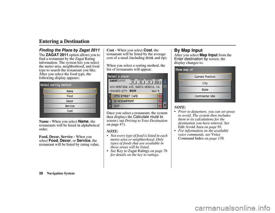HONDA RIDGELINE 2012 1.G Navigation Manual 38
Navigation System
RIDGELINE KA  31SJC850
Finding the Place by Zagat 2011The ZAGAT 2011 option allows you to 
find a restaurant by the Zagat Rating 
information. The syst em lets you select 
the met
