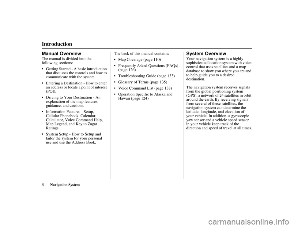 HONDA RIDGELINE 2012 1.G Navigation Manual 4
Navigation System
RIDGELINE KA  31SJC850
IntroductionManual OverviewThe manual is divided into the 
following sections:
 Getting Started - A basic introduction that discusses the co ntrols and how 