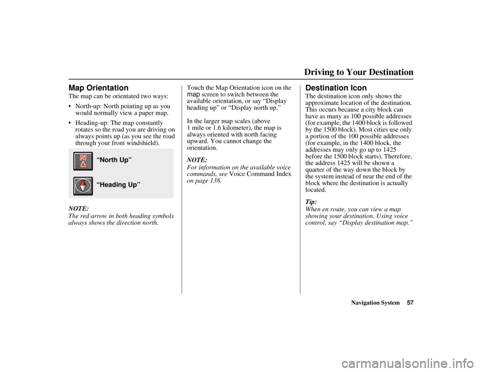 HONDA RIDGELINE 2012 1.G Navigation Manual Navigation System57
RIDGELINE KA 31SJC850
Map OrientationThe map can be orientated two ways:
North-up: North pointing up as you
would normally view a paper map.
Heading-up: The map constantly r HONDA RIDGELINE 2012 1.G Navigation Manual Navigation System57
RIDGELINE KA 31SJC850
Map OrientationThe map can be orientated two ways:
North-up: North pointing up as you
would normally view a paper map.
Heading-up: The map constantly r