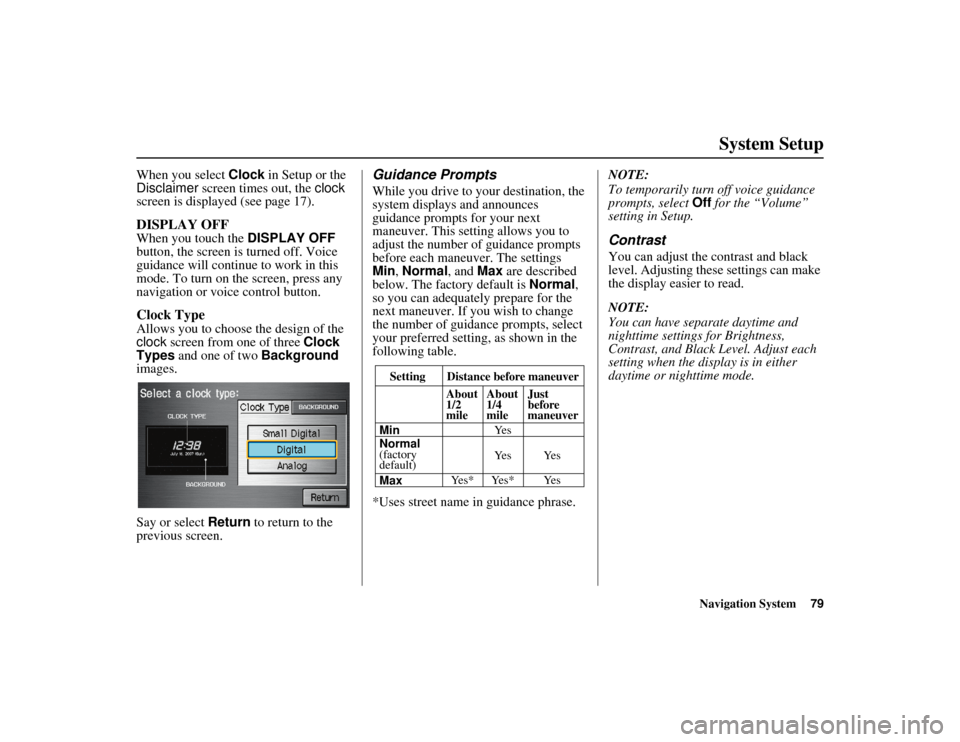 HONDA RIDGELINE 2012 1.G Navigation Manual Navigation System79
RIDGELINE KA  31SJC850
System Setup
When you select Clock in Setup or the 
Disclaimer screen times out, the  clock 
screen is displayed (see page 17).DISPLAY OFFWhen you touch the 