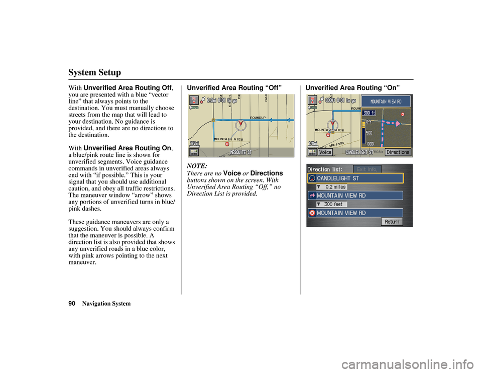 HONDA RIDGELINE 2012 1.G Navigation Manual 90
Navigation System
RIDGELINE KA  31SJC850
System SetupWith Unverified Area Routing Off , 
you are presented with a blue “vector 
line” that always points to the 
destination. You must manually c