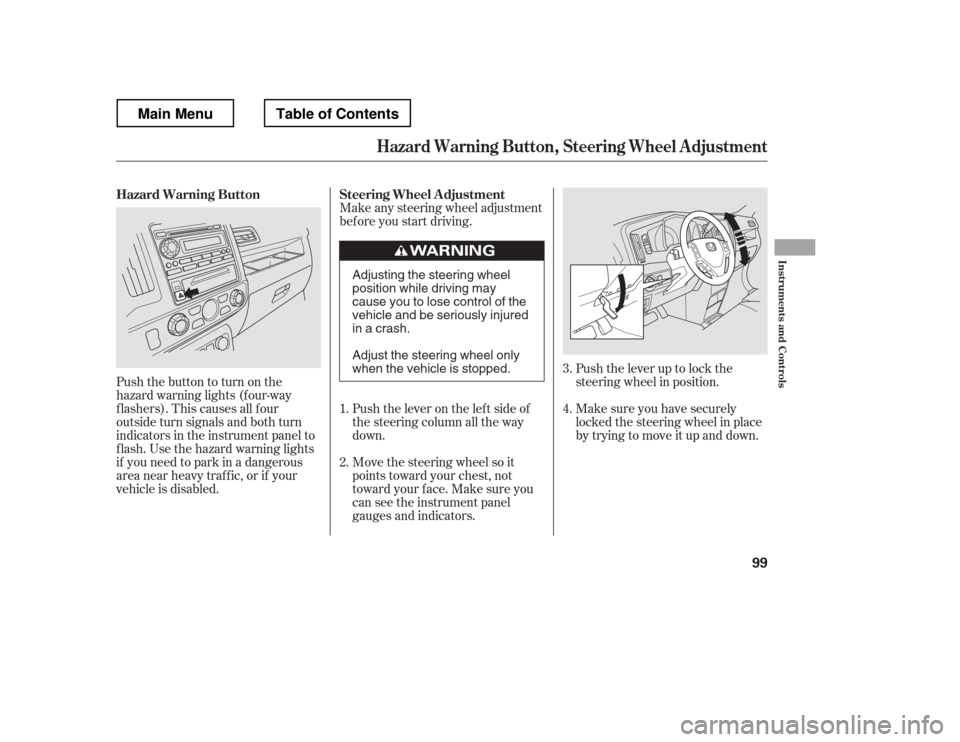 HONDA RIDGELINE 2012 1.G Owners Manual Push the lever up to lock the 
steering wheel in position. 
Make sure you have securely 
locked the steering wheel in place 
by trying to move it up and down.
Make any steering wheel adjustment 
bef o