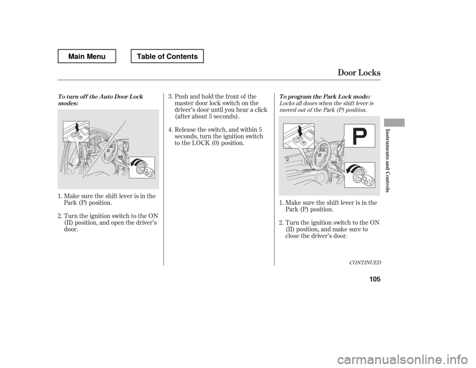 HONDA RIDGELINE 2012 1.G Owners Manual Locks all doors when the shif t lever ismoved out of the Park (P) position.
Pushandholdthefrontof the 
master door lock switch on the
driver