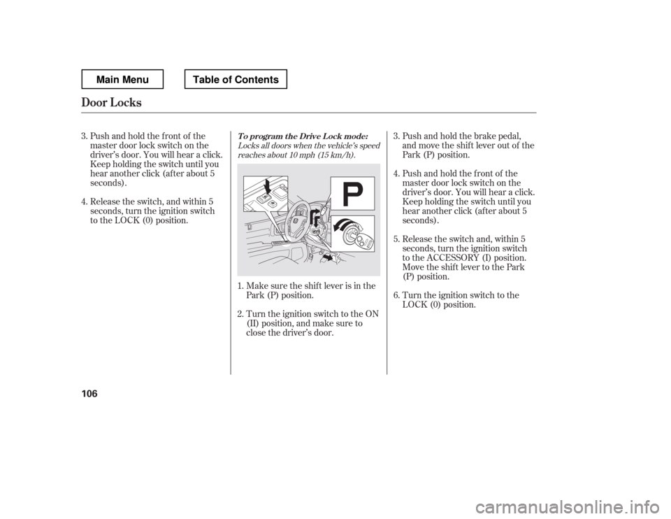 HONDA RIDGELINE 2012 1.G Owners Manual Push and hold the brake pedal, 
and move the shif t lever out of the
Park (P) position.
Pushandholdthefrontof the
master door lock switch on the
driver