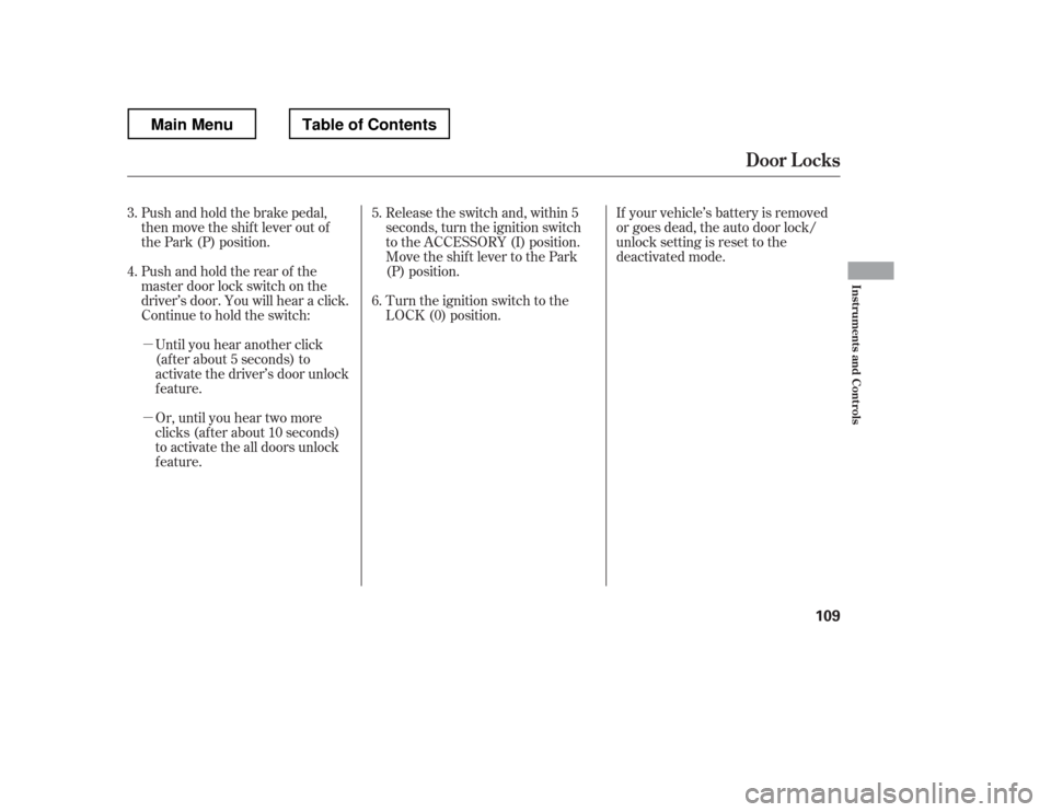 HONDA RIDGELINE 2012 1.G Owners Manual µ µOr, until you hear two more 
clicks (af ter about 10 seconds)
to activate the all doors unlock
feature.
Until you hear another click
(af ter about 5 seconds) to
activate the driver