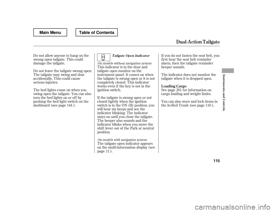 HONDA RIDGELINE 2012 1.G Owners Manual See page for information on 
cargo loading and weight limits. 
You can also store and lock items in 
the In-Bed Trunk (see page ).
If you do not f asten the seat belt, you
f irst hear the seat belt re