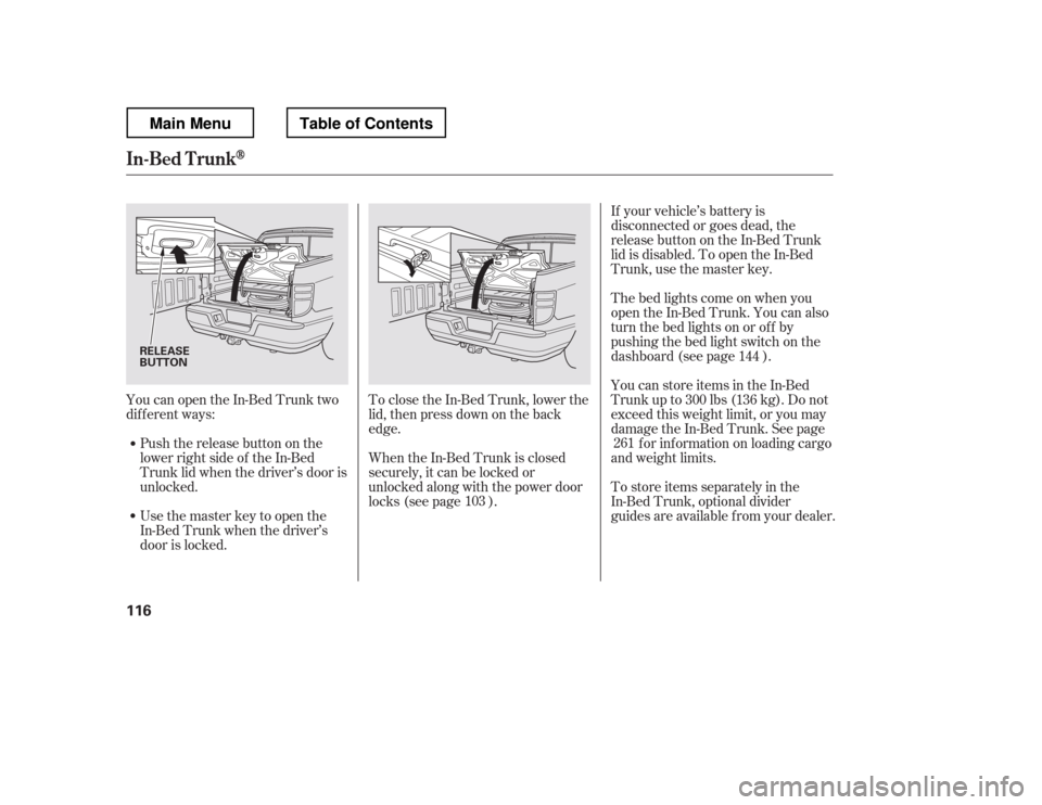 HONDA RIDGELINE 2012 1.G Owners Manual YoucanopentheIn-BedTrunktwo 
dif f erent ways:Push the release button on the
lower right side of the In-Bed 
Trunk lid when the driver