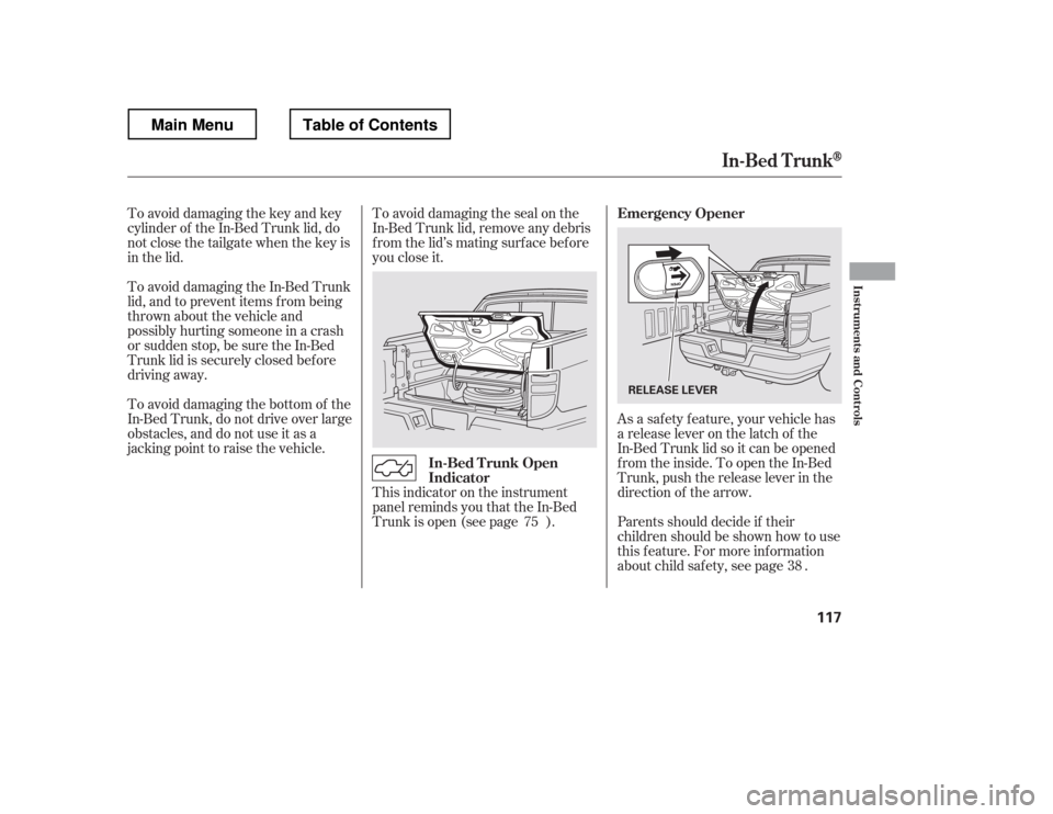 HONDA RIDGELINE 2012 1.G Owners Manual To avoid damaging the key and key 
cylinder of the In-Bed Trunk lid, do
notclosethetailgatewhenthekeyis
in the lid.As a saf ety f eature, your vehicle has
a release lever on the latch of the
In-Bed Tr