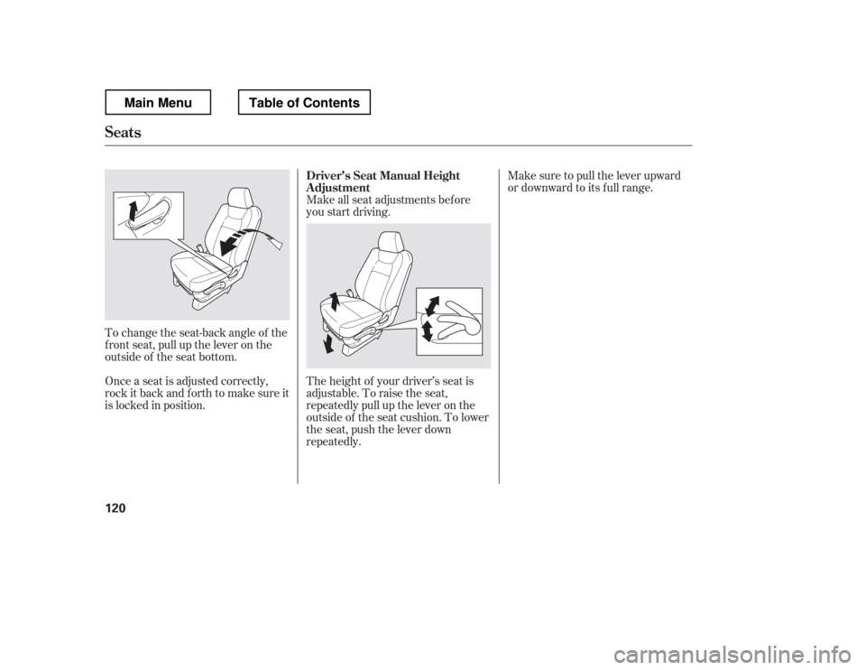 HONDA RIDGELINE 2012 1.G Owners Manual Make sure to pull the lever upward 
or downward to its f ull range.
Make all seat adjustments bef ore
you start driving.
To change the seat-back angle of the
f ront seat, pull up the lever on the
outs