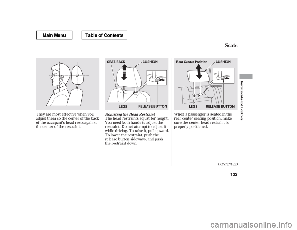 HONDA RIDGELINE 2012 1.G Owners Manual When a passenger is seated in the 
rear center seating position, make
sure the center head restraint is
properly positioned.
Theyaremosteffectivewhenyou
adjust them so the center of the back
of the oc