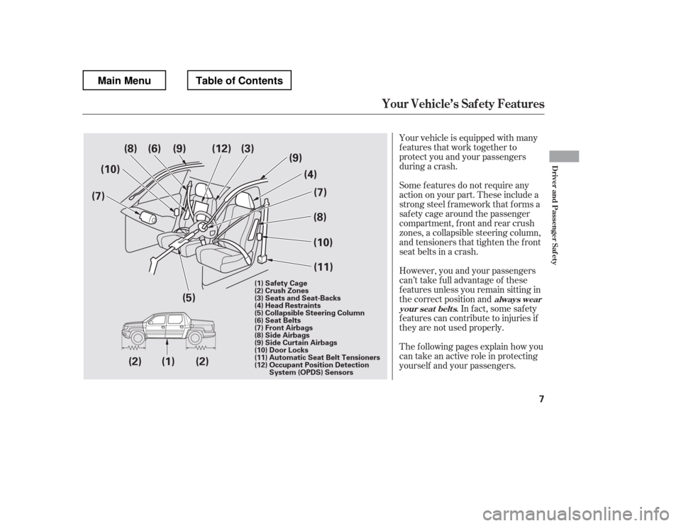 HONDA RIDGELINE 2012 1.G User Guide Your vehicle is equipped with many 
features that work together to
protect you and your passengers
during a crash. 
Some f eatures do not require any 
action on your part. These include a
strong steel