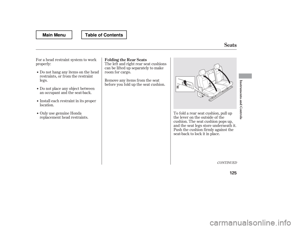 HONDA RIDGELINE 2012 1.G Owners Manual CONT INUED
For a head restraint system to work 
properly:Do not hang any items on the head
restraints, or f rom the restraint
legs. 
Do not place any object between 
an occupant and the seat-back. 
In