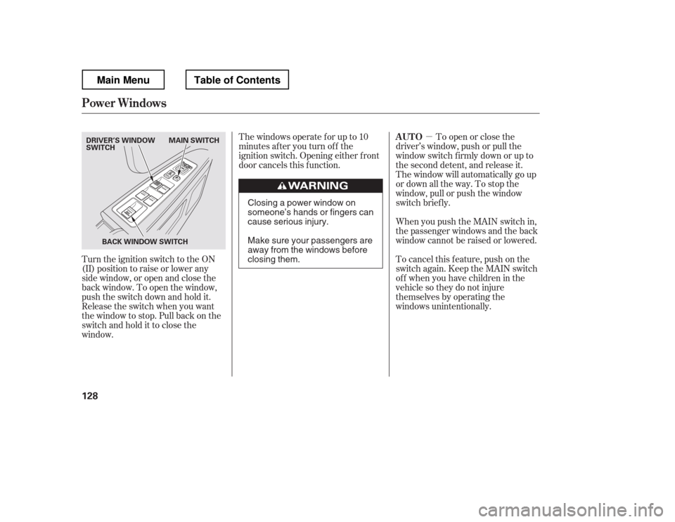 HONDA RIDGELINE 2012 1.G Owners Manual µ
Turn the ignition switch to the ON 
(II) position to raise or lower any
side window, or open and close the
back window. To open the window,
push the switch down and hold it.
Release the switch whe