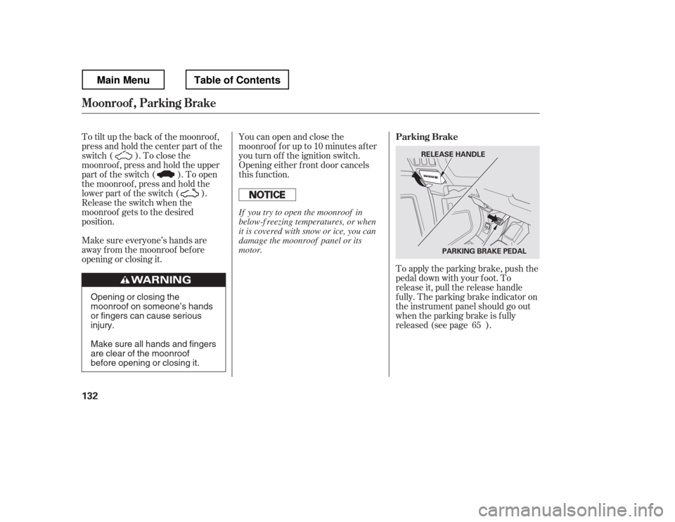 HONDA RIDGELINE 2012 1.G Owners Manual You can open and close the 
moonroof f or up to 10 minutes af ter
you turn of f the ignition switch.
Opening either f ront door cancels
this function.To apply the parking brake, push the
pedal down wi