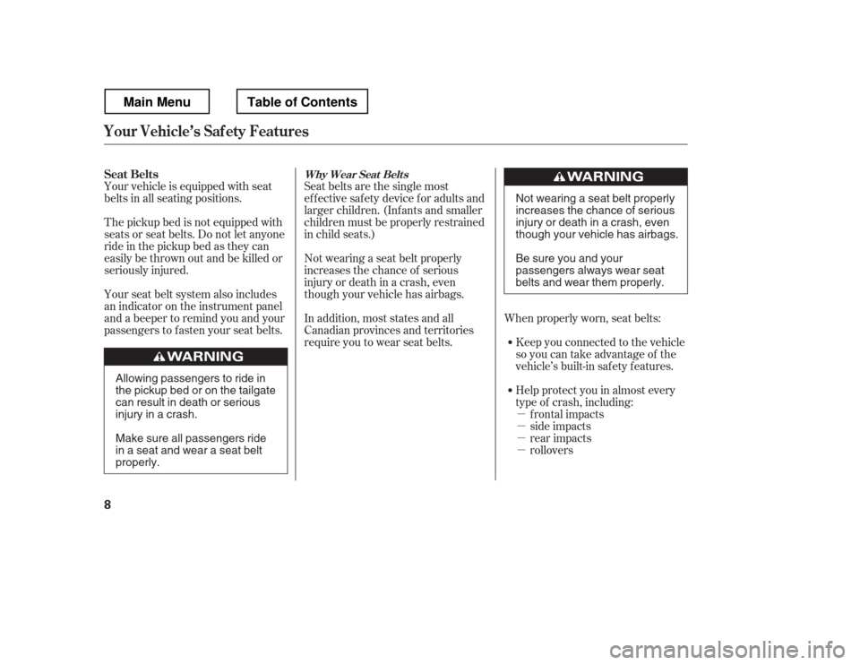 HONDA RIDGELINE 2012 1.G User Guide µ µµµ
Your vehicle is equipped with seat 
belts in all seating positions.
Seat belts are the single most
effectivesafetydeviceforadultsand 
larger children. (Inf ants and smaller 
children mus