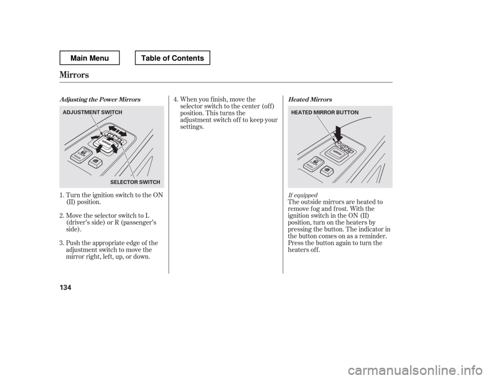 HONDA RIDGELINE 2012 1.G Owners Manual Turn the ignition switch to the ON 
(II) position.When you f inish, move the
selector switch to the center (off)
position. This turns the
adjustment switch of f to keep your
settings.
The outside mirr