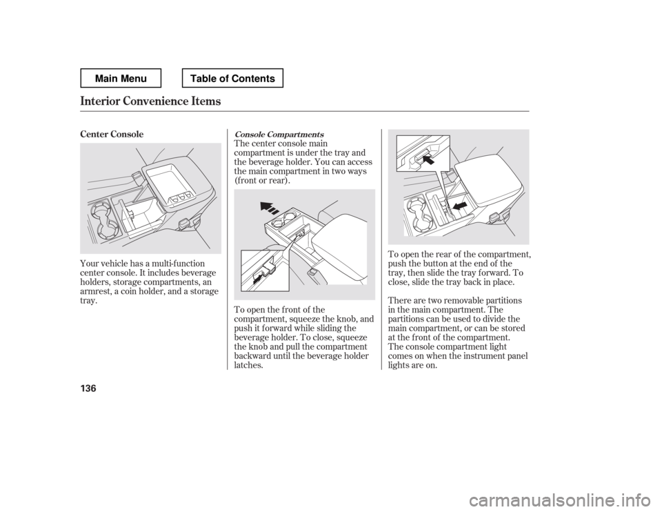 HONDA RIDGELINE 2012 1.G Owners Manual Your vehicle has a multi-f unction 
center console. It includes beverage
holders, storage compartments, an
armrest, a coin holder, and a storage
tray.Thecenterconsolemain 
compartment is under the tra