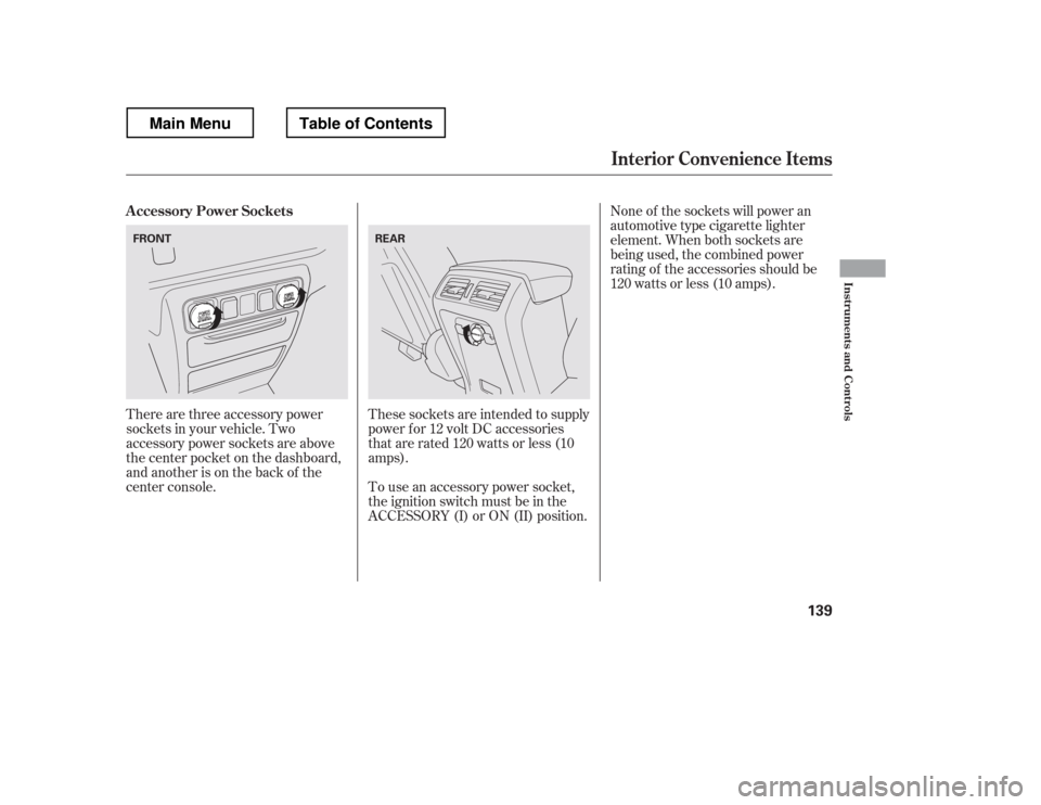 HONDA RIDGELINE 2012 1.G Owners Manual There are three accessory power 
sockets in your vehicle. Two
accessory power sockets are above
the center pocket on the dashboard,
and another is on the back of the
center console.These sockets are i