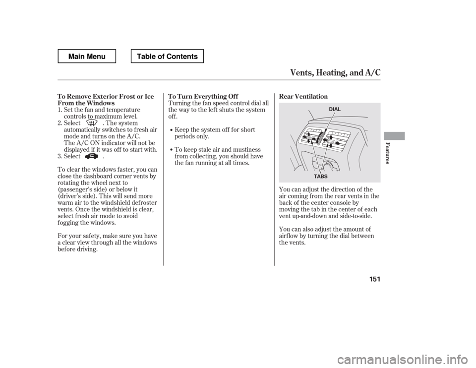 HONDA RIDGELINE 2012 1.G Owners Manual Set the f an and temperature
controls to maximum level.
Select . The system
automatically switches to f resh air
mode and turns on the A/C.
The A/C ON indicator will not be
displayed if it was of f t HONDA RIDGELINE 2012 1.G Owners Manual Set the f an and temperature
controls to maximum level.
Select . The system
automatically switches to f resh air
mode and turns on the A/C.
The A/C ON indicator will not be
displayed if it was of f t