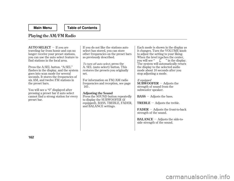 HONDA RIDGELINE 2012 1.G Owners Manual µµ
µ µ
µ
µ
If you do not like the stations auto 
select has stored, you can store
other f requencies on the preset bars
as previously described.
,pressthe
A. SEL (auto select) button. This