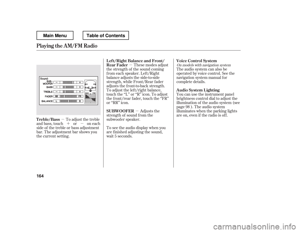 HONDA RIDGELINE 2012 1.G Owners Manual µ
µ µ
´µ These modes adjust
the strength of the sound coming 
f rom each speaker. Lef t/Right
balance adjusts the side-to-side
strength, while Front/Rear f ader
adjusts the front-to-back str