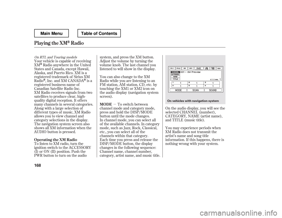 HONDA RIDGELINE 2012 1.G Owners Manual µOn the audio display, you will see the 
selected CHANNEL (number),
CATEGORY, NAME (artist name), 
and TITLE (music title). 
You may experience periods when 
XM Radio does not transmit the
artist