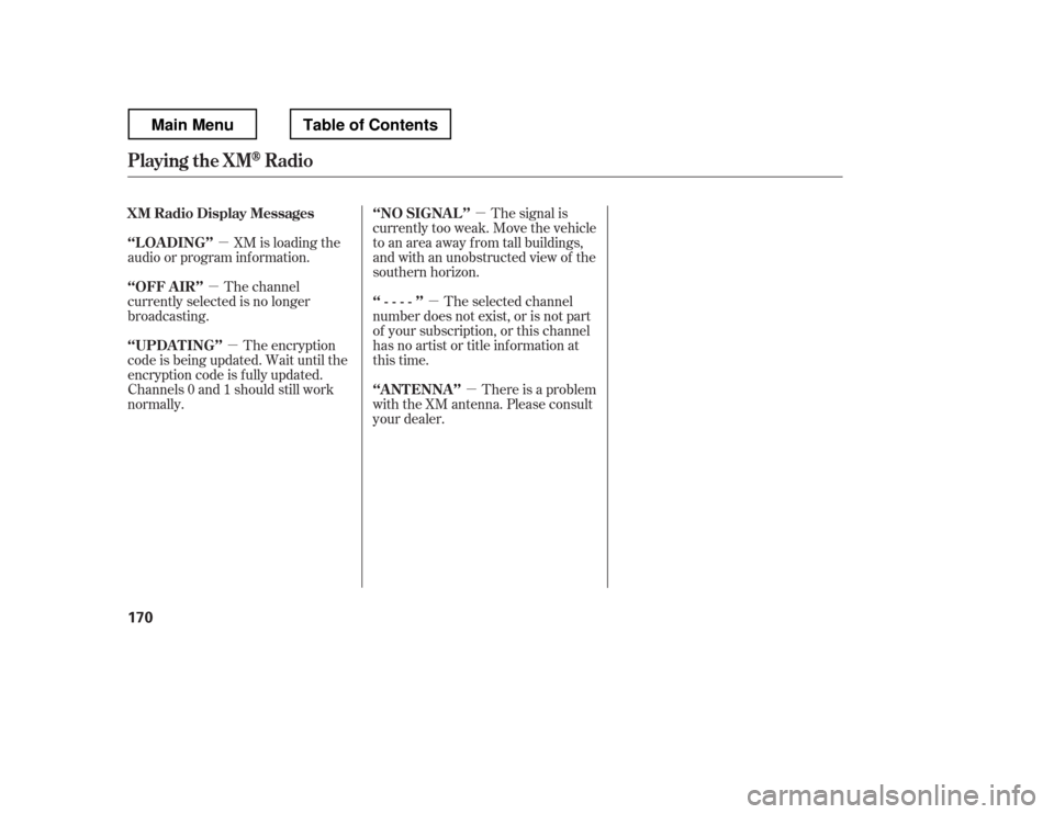 HONDA RIDGELINE 2012 1.G Owners Manual µµ
µ µ µ
µ
XM is loading the
audio or program inf ormation. The signal is
currently too weak. Move the vehicle 
to an area away from tall buildings,
and with an unobstructed view of the
so