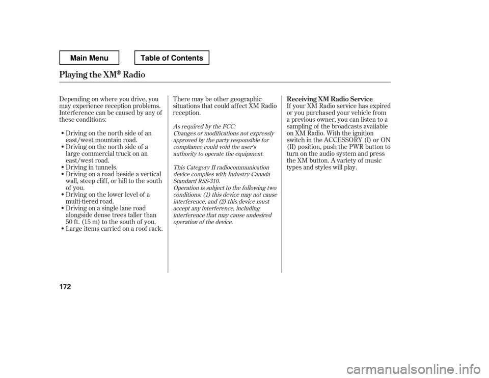 HONDA RIDGELINE 2012 1.G Owners Manual Depending on where you drive, you 
may experience reception problems.
Interf erence can be caused by any of
these conditions:Driving on the north side of a 
large commercial truck on an
east/west road