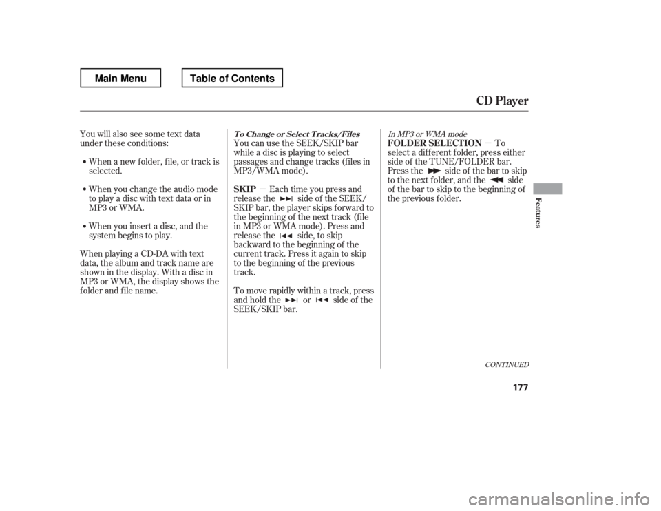 HONDA RIDGELINE 2012 1.G Owners Manual µµ
You will also see some text data 
under these conditions:
When a new f older, f ile, or track is
selected. 
When you change the audio mode 
to play a disc with text data or in
MP3 or WMA. 
When