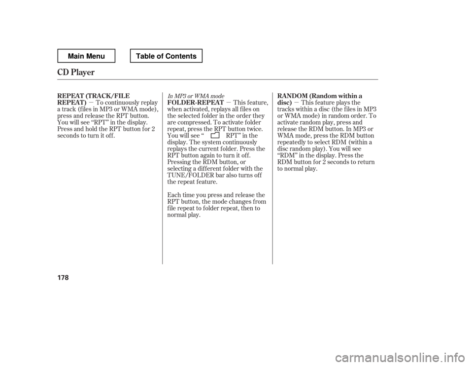 HONDA RIDGELINE 2012 1.G Owners Manual µµµ
In MP3 or WMA mode
To continuously replay
a track (f iles in MP3 or WMA mode), 
press and release the RPT button.
You will see ‘‘RPT