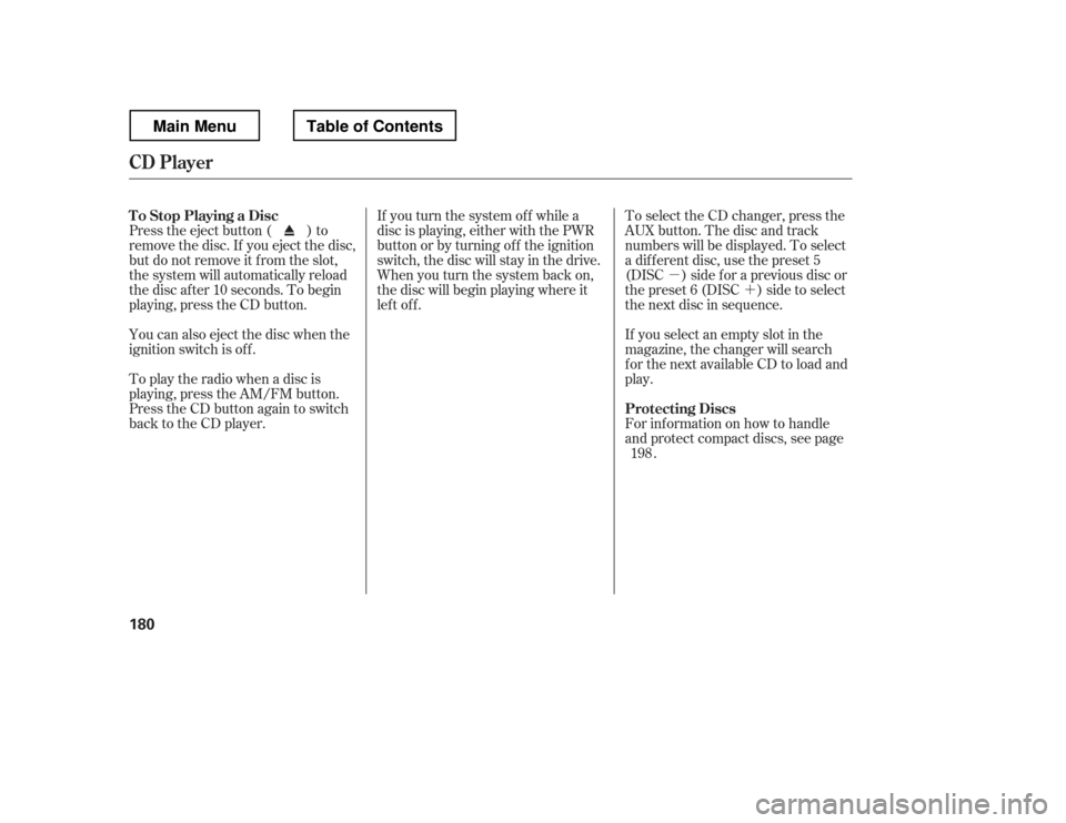 HONDA RIDGELINE 2012 1.G Owners Manual µ´
You can also eject the disc when the 
ignition switch is of f .
Press the eject button ( ) to
remove the disc. If you eject the disc,
but do not remove it f rom the slot,
the system will automa