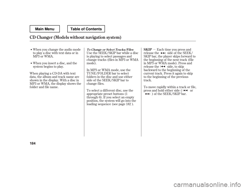 HONDA RIDGELINE 2012 1.G Owners Manual µEach time you press and
releasethe sideof theSEEK/ 
SKIP bar, the player skips f orward to
the beginning of the next track (f ile
in MP3 or WMA mode). Press and
release the side, to skip
backward t
