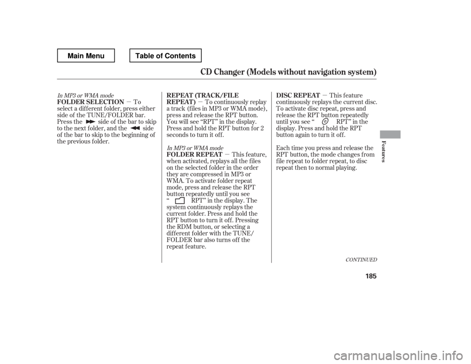 HONDA RIDGELINE 2012 1.G Owners Manual µ
µ
µ
µ This feature
continuously replays the current disc. 
To activate disc repeat, press and
release the RPT button repeatedly
until you see ‘‘ RPT