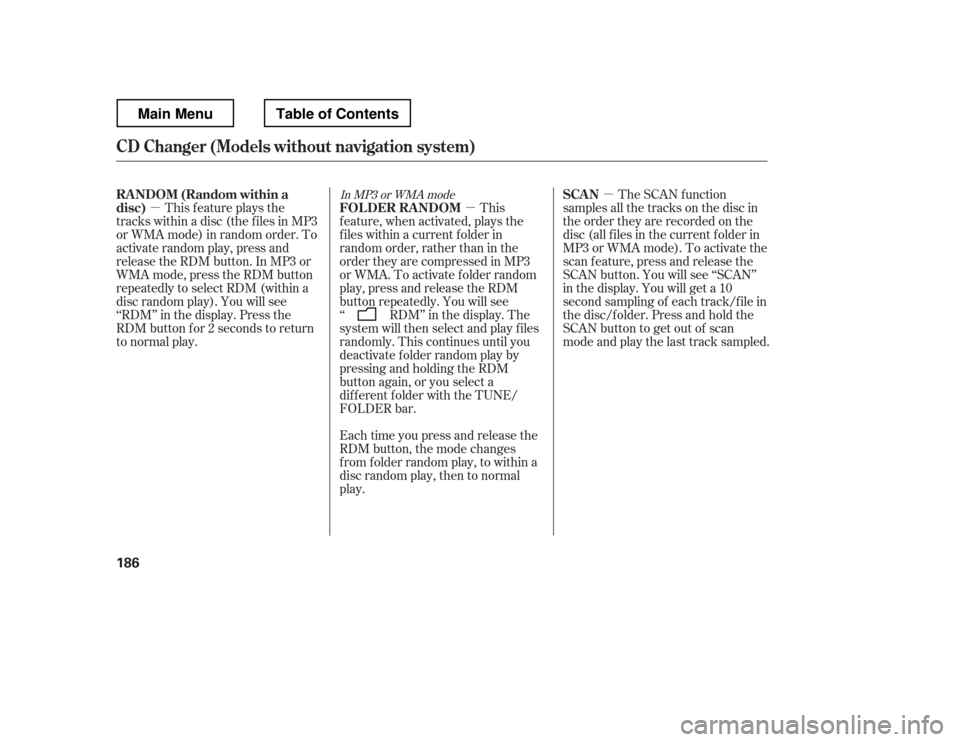 HONDA RIDGELINE 2012 1.G Owners Manual µ
µ
µ The SCAN function
samples all the tracks on the disc in 
the order they are recorded on the
disc (all f iles in the current f older in
MP3 or WMA mode). To activate the
scan feature, press