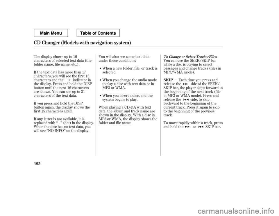 HONDA RIDGELINE 2012 1.G Owners Manual µ
¼ You will also see some text data 
under these conditions:
When a new f older, f ile, or track is
selected. 
When you change the audio mode 
to play a disc with text data or in
MP3 or WMA. 
Whe