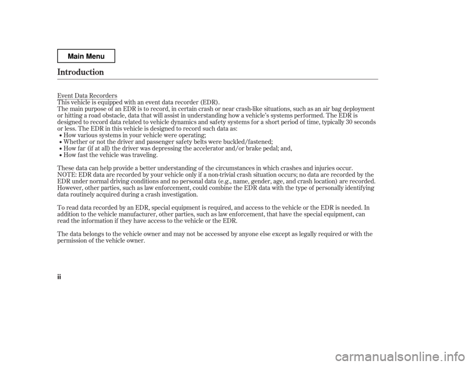 HONDA RIDGELINE 2012 1.G Owners Manual Event Data Recorders 
This vehicle is equipped with an event data recorder (EDR).
The main purpose of an EDR is to record, in certain crash or near crash-like situations, such as an air bag deployment