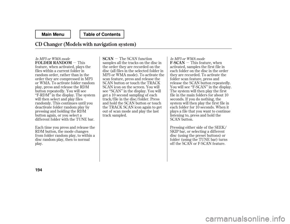 HONDA RIDGELINE 2012 1.G Owners Manual µ
µ µ
This f eature, when
activated, samples the first file in 
each f older on the disc in the order
they are recorded. To activate the
f older scan f eature, press and
release the SCAN button 